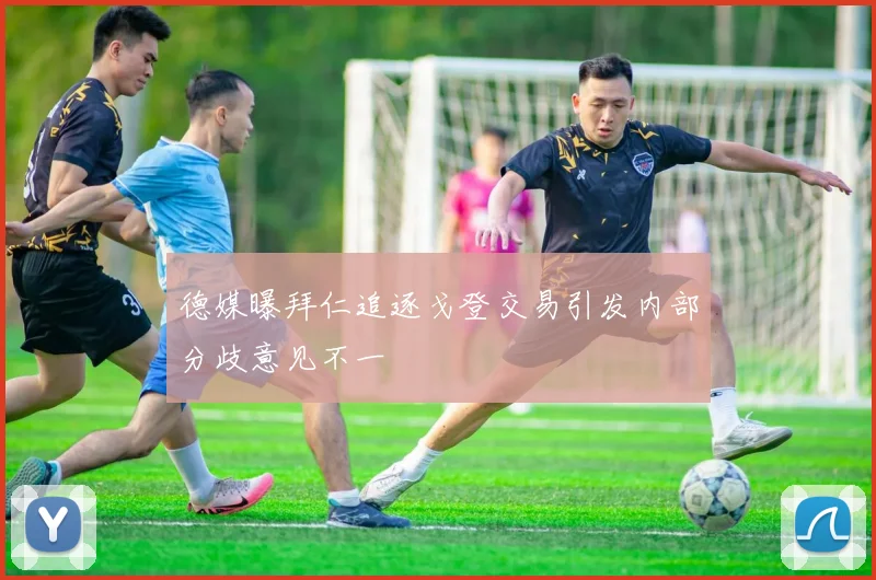 德媒曝拜仁追逐戈登交易引发内部分歧意见不一