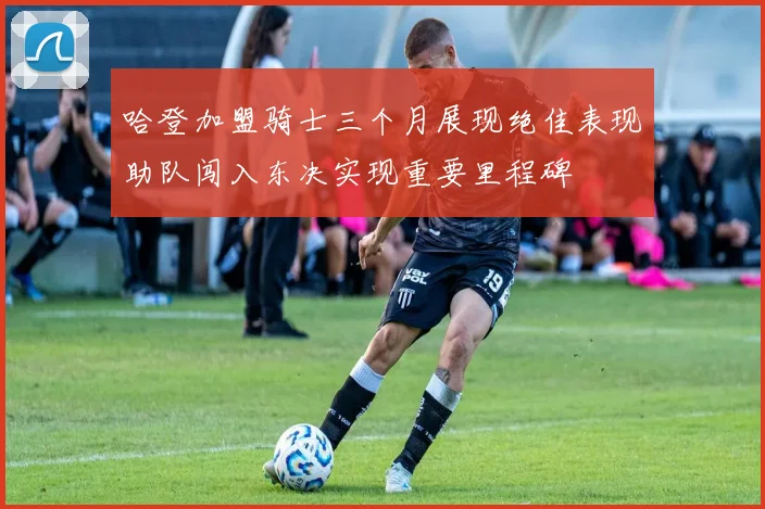 哈登加盟骑士三个月展现绝佳表现助队闯入东决实现重要里程碑